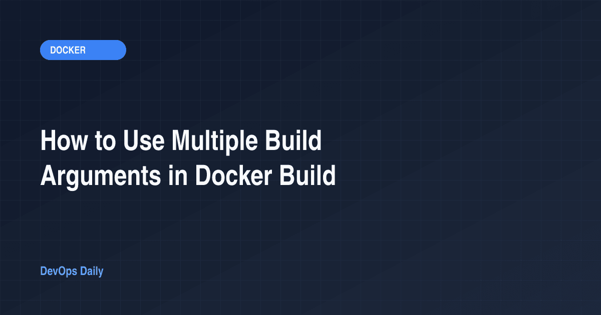 How to Use Multiple Build Arguments in Docker Build