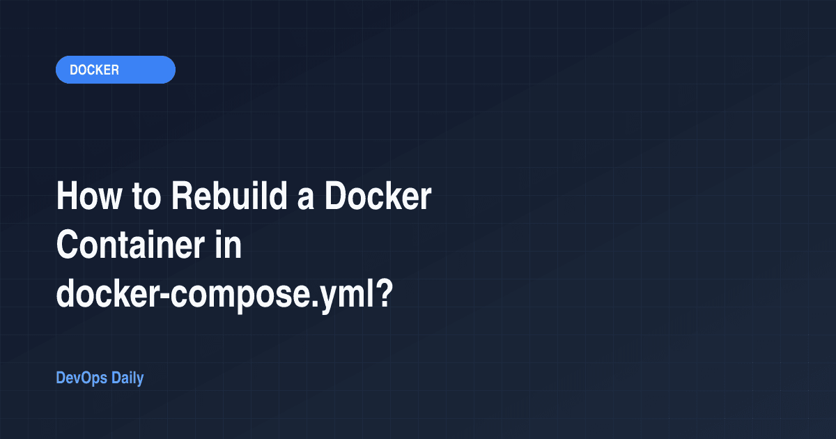 How to Rebuild a Docker Container in docker-compose.yml?