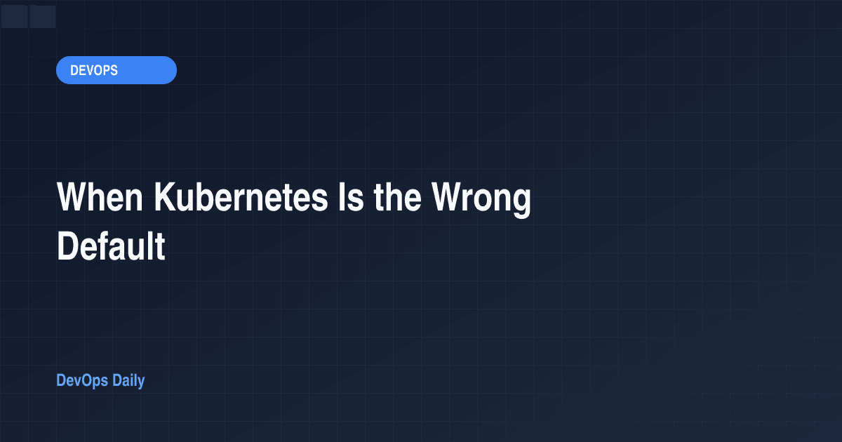 When Kubernetes Is the Wrong Default